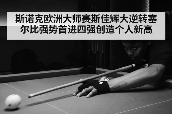 斯诺克欧洲大师赛斯佳辉大逆转塞尔比强势首进四强创造个人新高